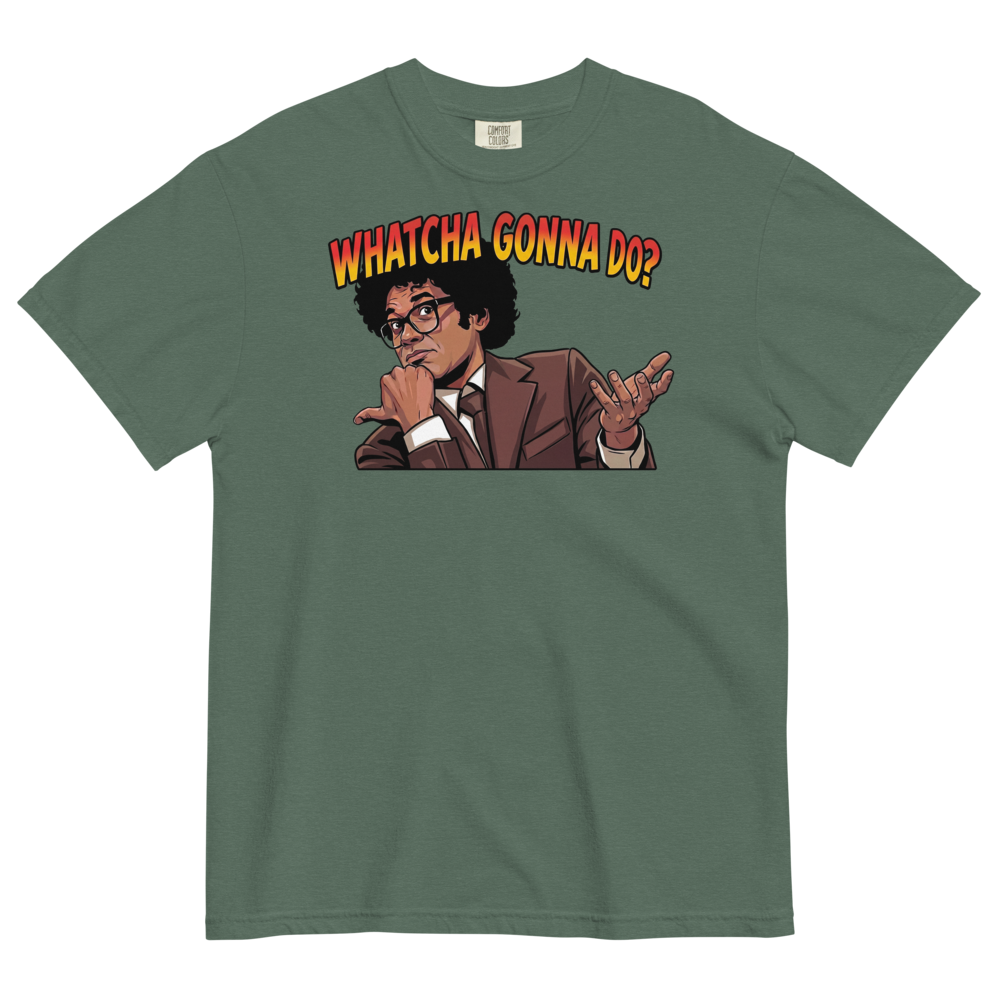 Whatcha Gonna Do? Heavyweight Tee