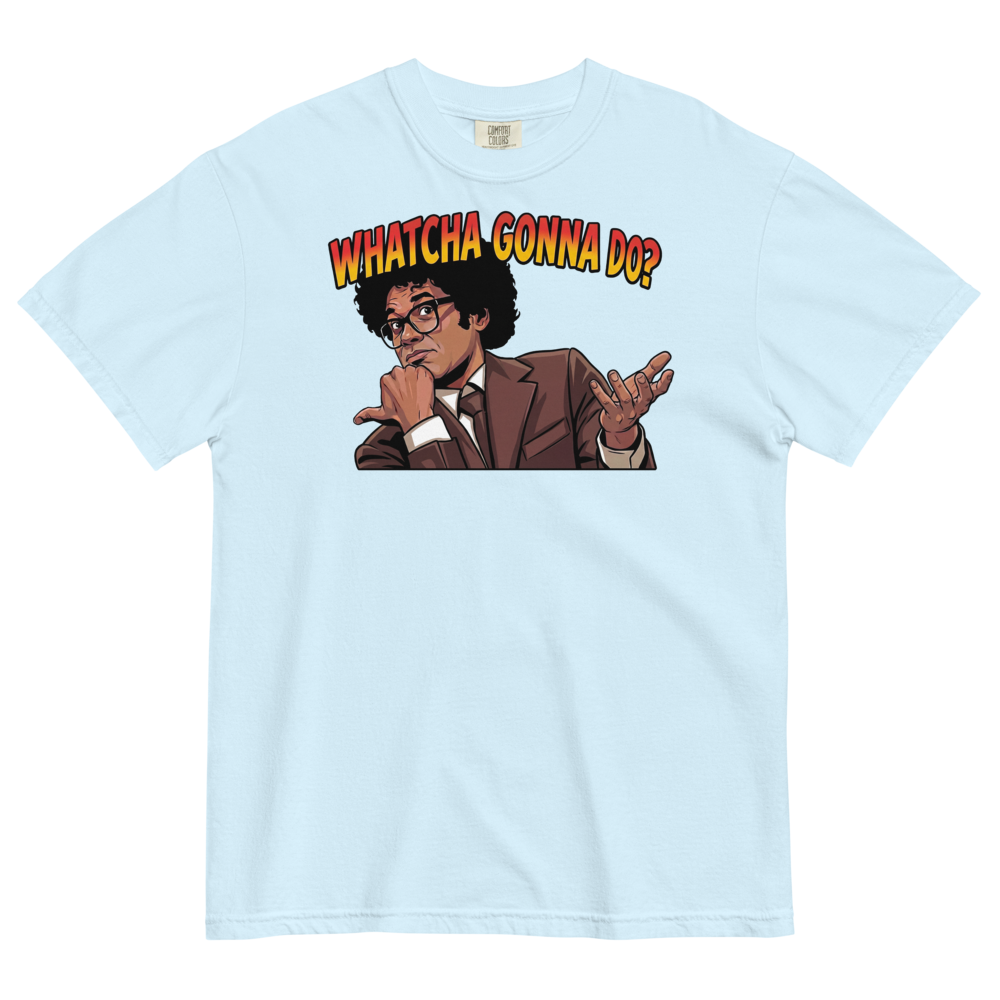 Whatcha Gonna Do? Heavyweight Tee