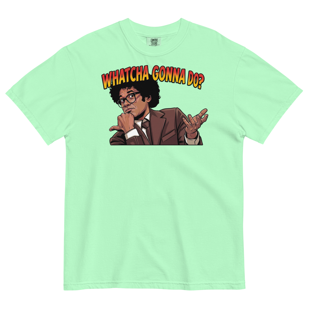 Whatcha Gonna Do? Heavyweight Tee