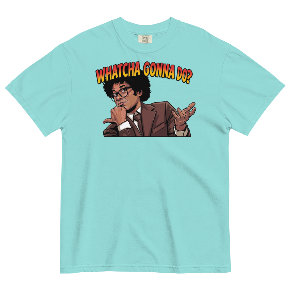 Whatcha Gonna Do? Heavyweight Tee
