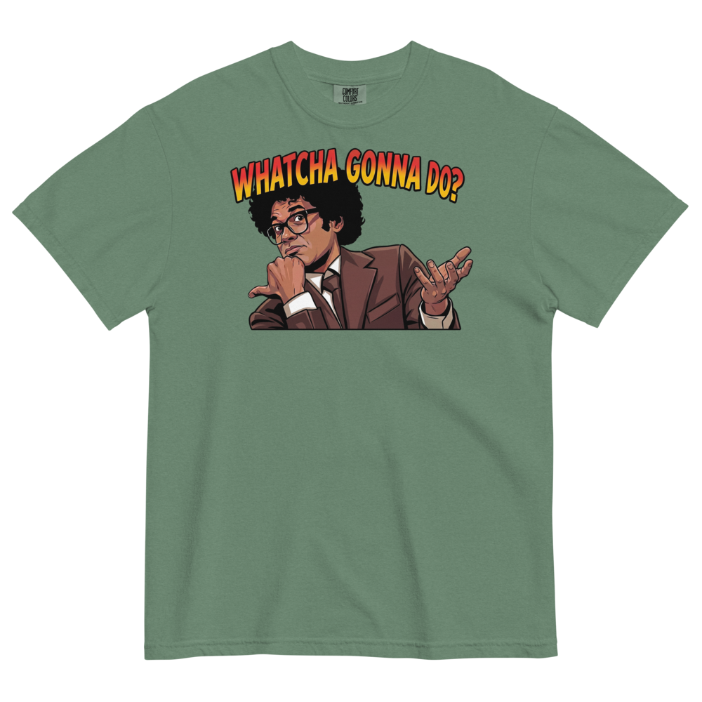 Whatcha Gonna Do? Heavyweight Tee