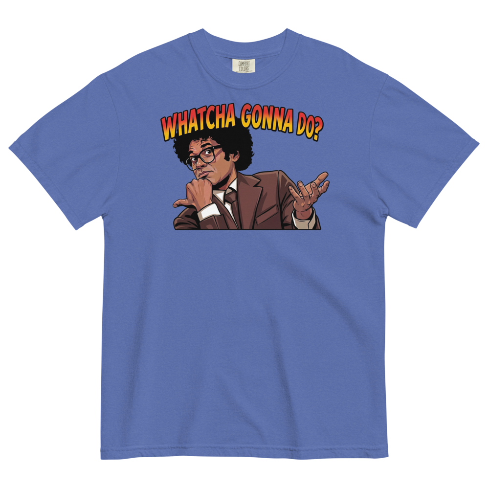 Whatcha Gonna Do? Heavyweight Tee