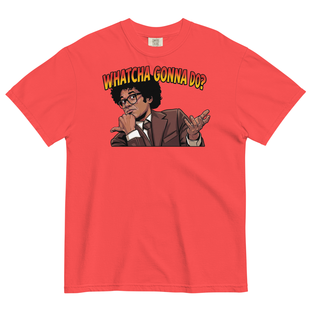 Whatcha Gonna Do? Heavyweight Tee