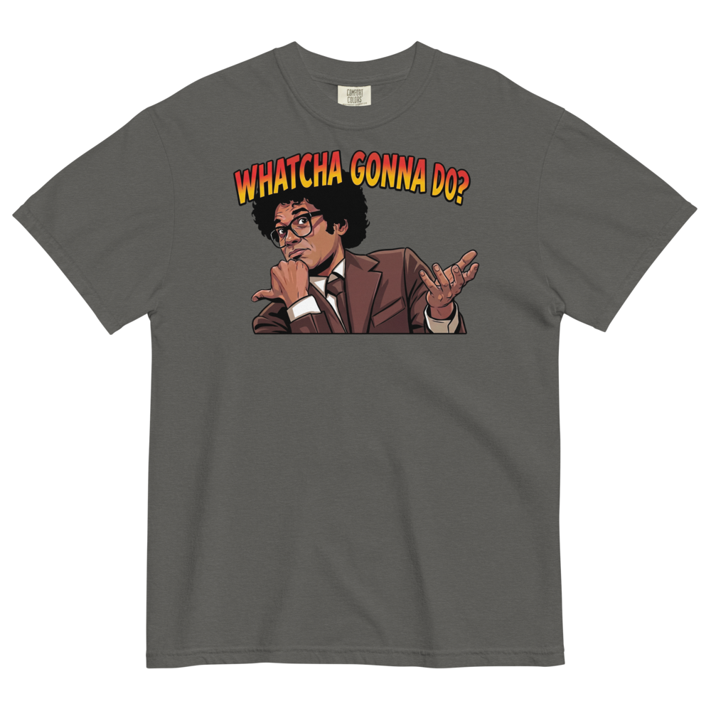 Whatcha Gonna Do? Heavyweight Tee