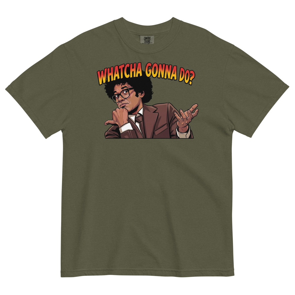 Whatcha Gonna Do? Heavyweight Tee