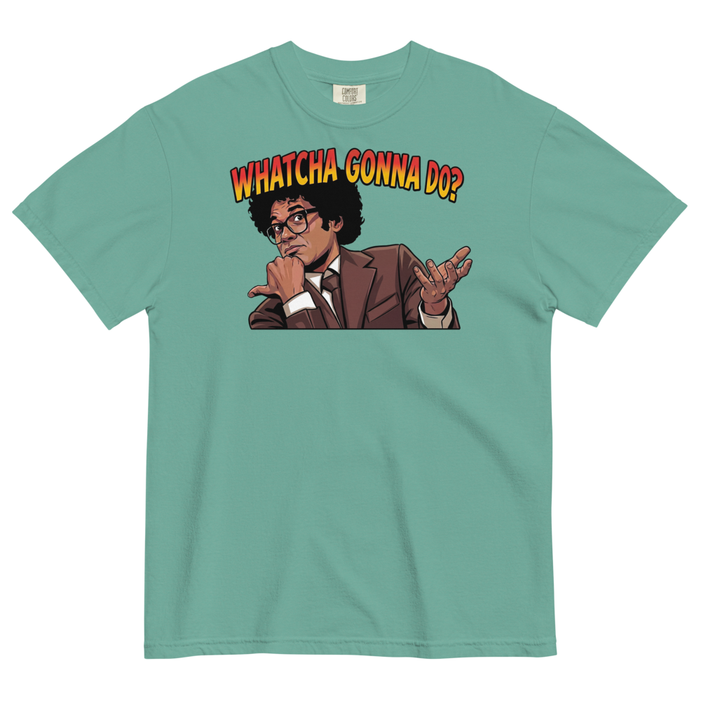 Whatcha Gonna Do? Heavyweight Tee