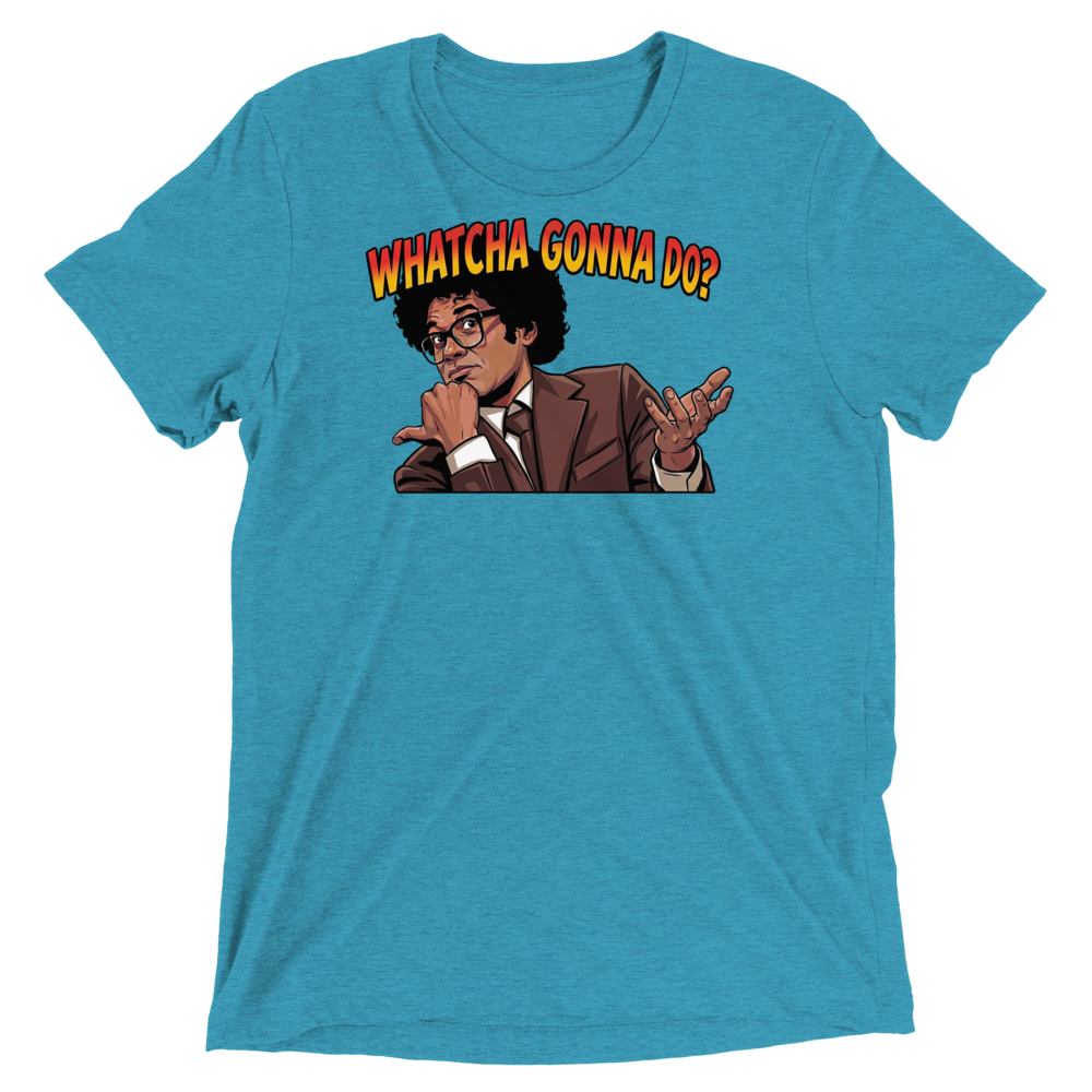 Whatcha Gonna Do? Triblend Tee