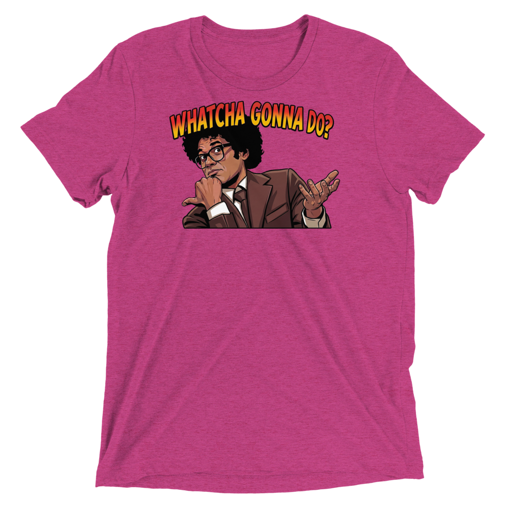 Whatcha Gonna Do? Triblend Tee