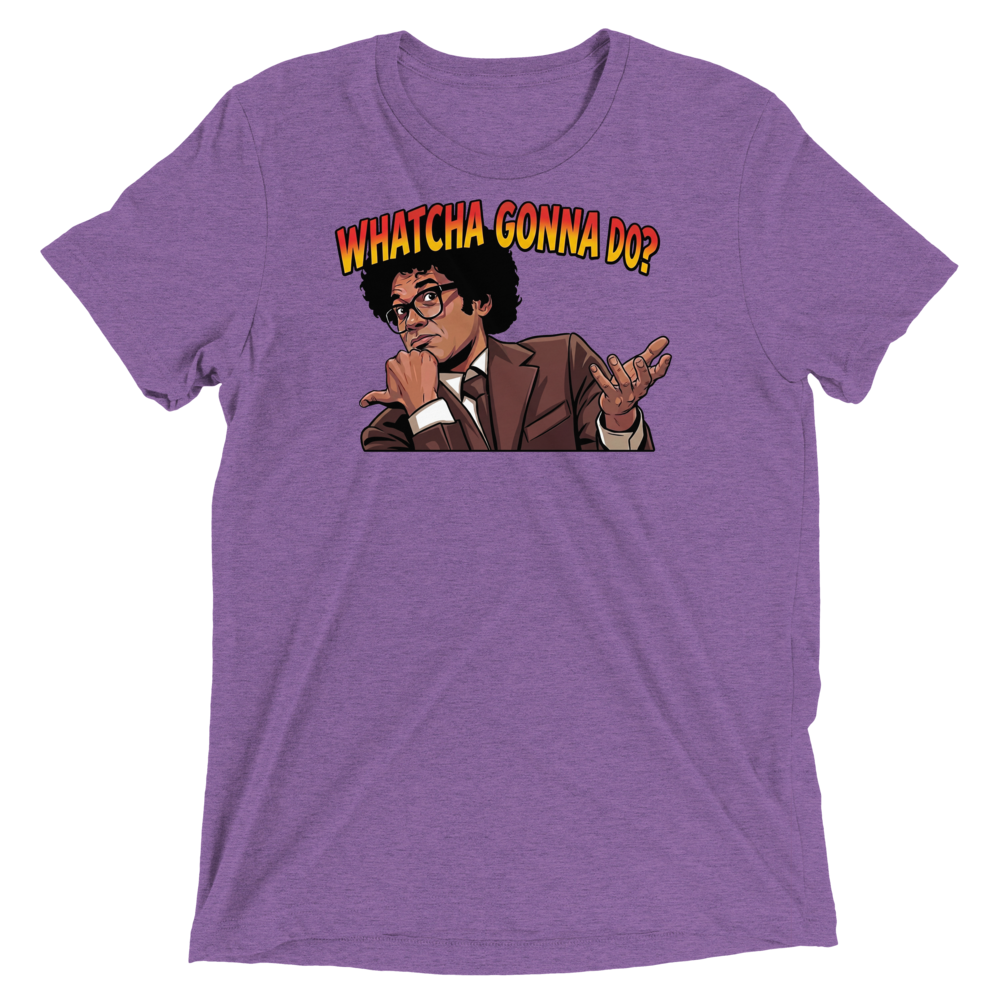 Whatcha Gonna Do? Triblend Tee
