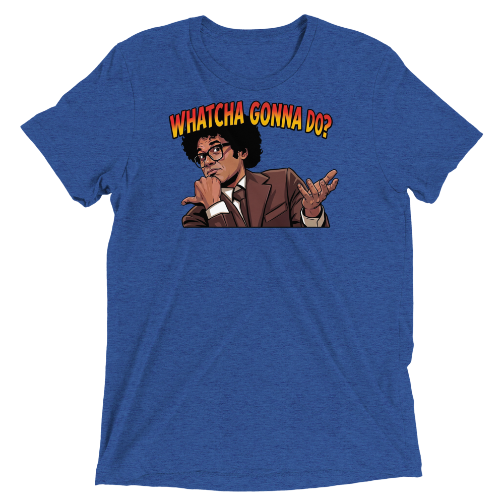 Whatcha Gonna Do? Triblend Tee